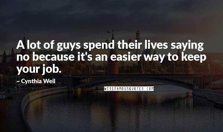 Cynthia Weil Quotes: A lot of guys spend their lives saying no because it's an easier way to keep your job.