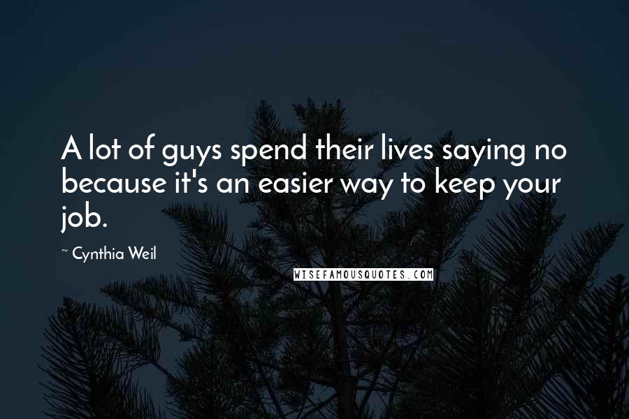 Cynthia Weil Quotes: A lot of guys spend their lives saying no because it's an easier way to keep your job.