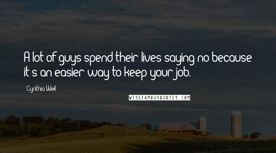 Cynthia Weil Quotes: A lot of guys spend their lives saying no because it's an easier way to keep your job.
