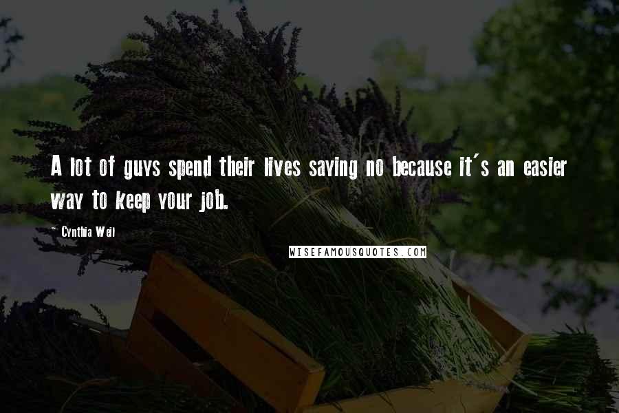 Cynthia Weil Quotes: A lot of guys spend their lives saying no because it's an easier way to keep your job.