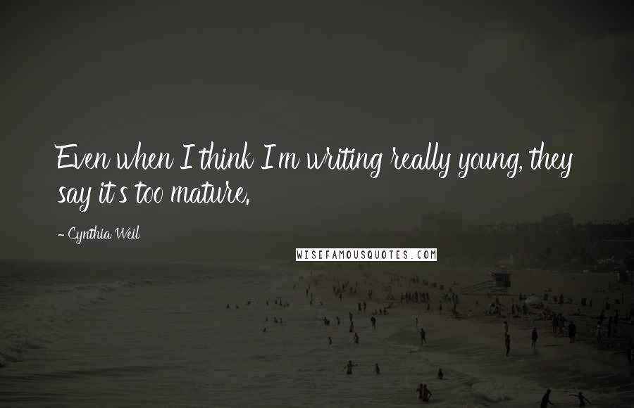 Cynthia Weil Quotes: Even when I think I'm writing really young, they say it's too mature.