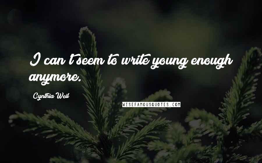 Cynthia Weil Quotes: I can't seem to write young enough anymore.