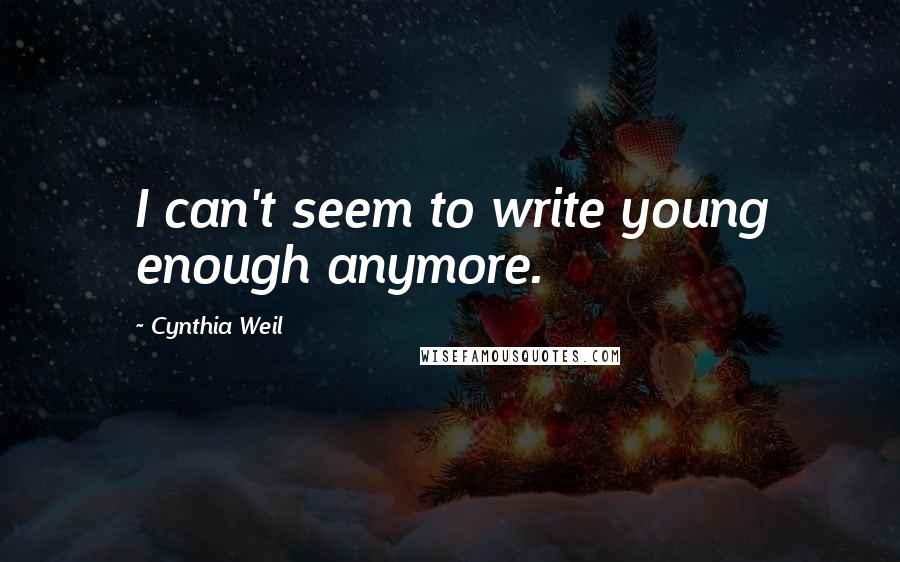 Cynthia Weil Quotes: I can't seem to write young enough anymore.
