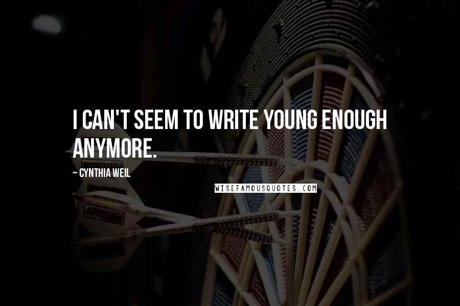 Cynthia Weil Quotes: I can't seem to write young enough anymore.