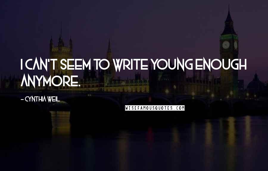 Cynthia Weil Quotes: I can't seem to write young enough anymore.