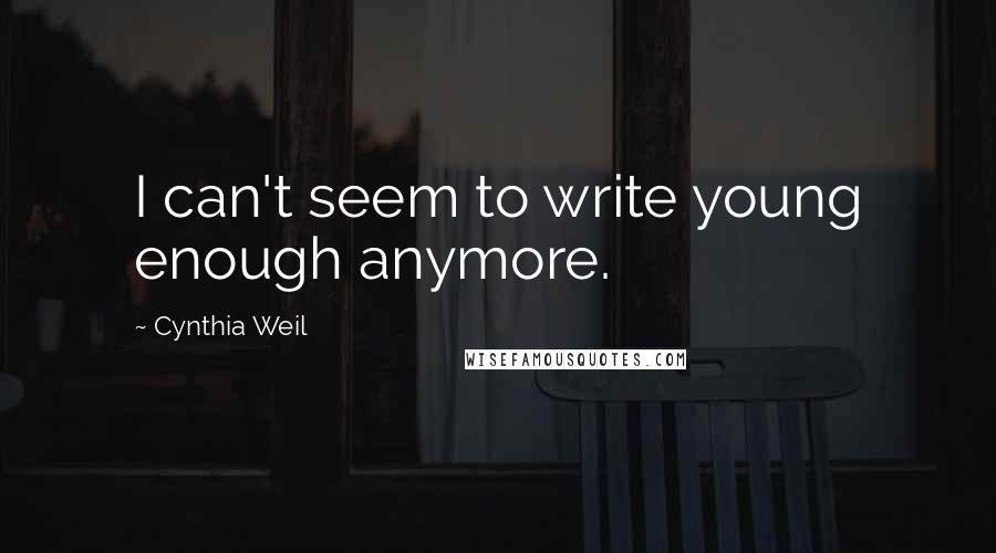 Cynthia Weil Quotes: I can't seem to write young enough anymore.