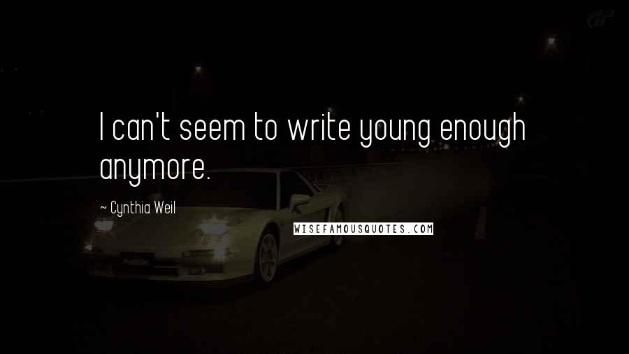 Cynthia Weil Quotes: I can't seem to write young enough anymore.