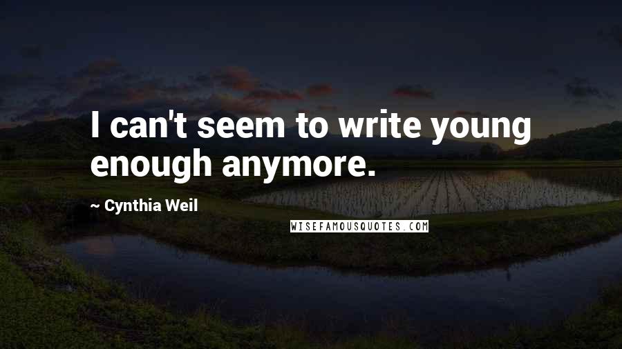 Cynthia Weil Quotes: I can't seem to write young enough anymore.