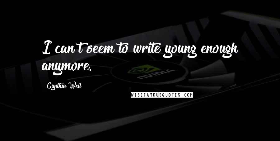 Cynthia Weil Quotes: I can't seem to write young enough anymore.