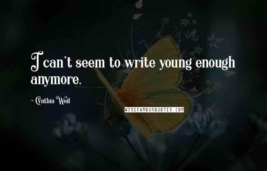 Cynthia Weil Quotes: I can't seem to write young enough anymore.