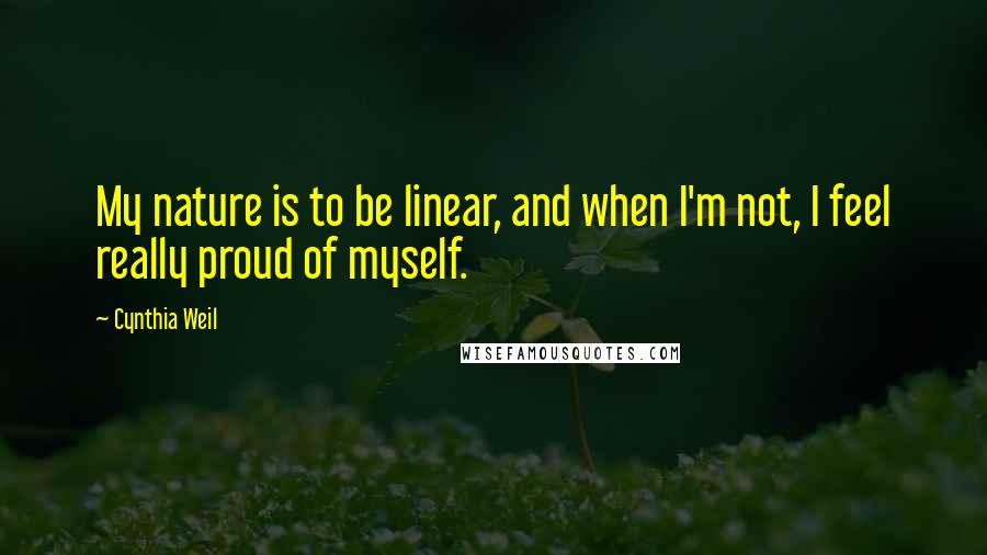 Cynthia Weil Quotes: My nature is to be linear, and when I'm not, I feel really proud of myself.