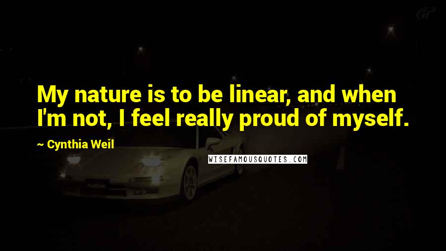 Cynthia Weil Quotes: My nature is to be linear, and when I'm not, I feel really proud of myself.