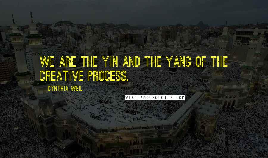 Cynthia Weil Quotes: We are the yin and the yang of the creative process.