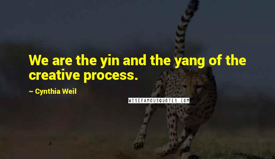 Cynthia Weil Quotes: We are the yin and the yang of the creative process.