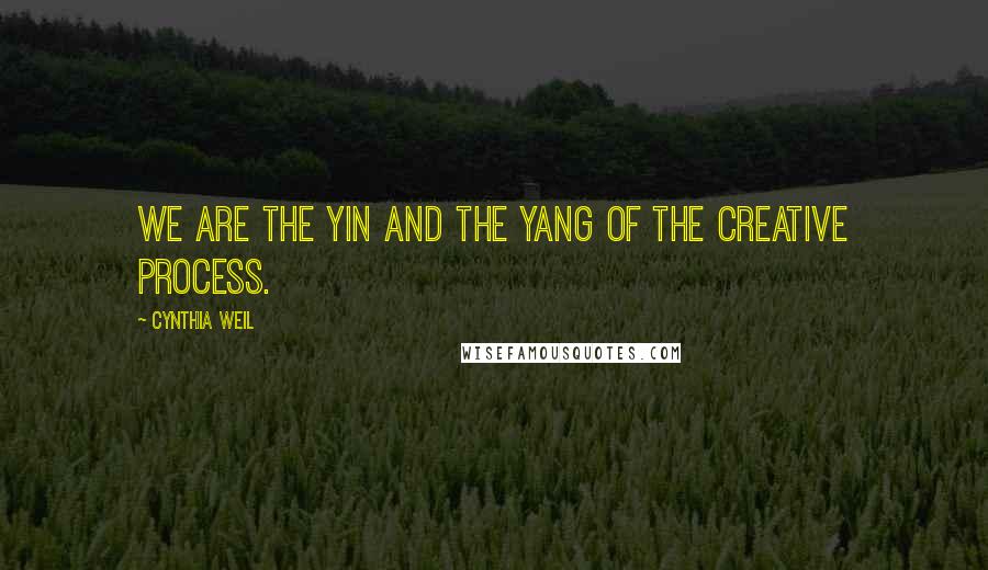 Cynthia Weil Quotes: We are the yin and the yang of the creative process.