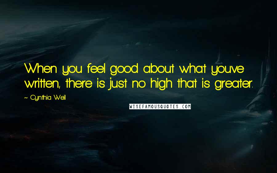 Cynthia Weil Quotes: When you feel good about what youve written, there is just no high that is greater.