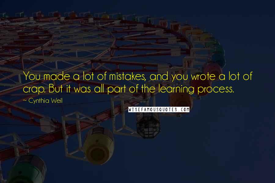 Cynthia Weil Quotes: You made a lot of mistakes, and you wrote a lot of crap. But it was all part of the learning process.