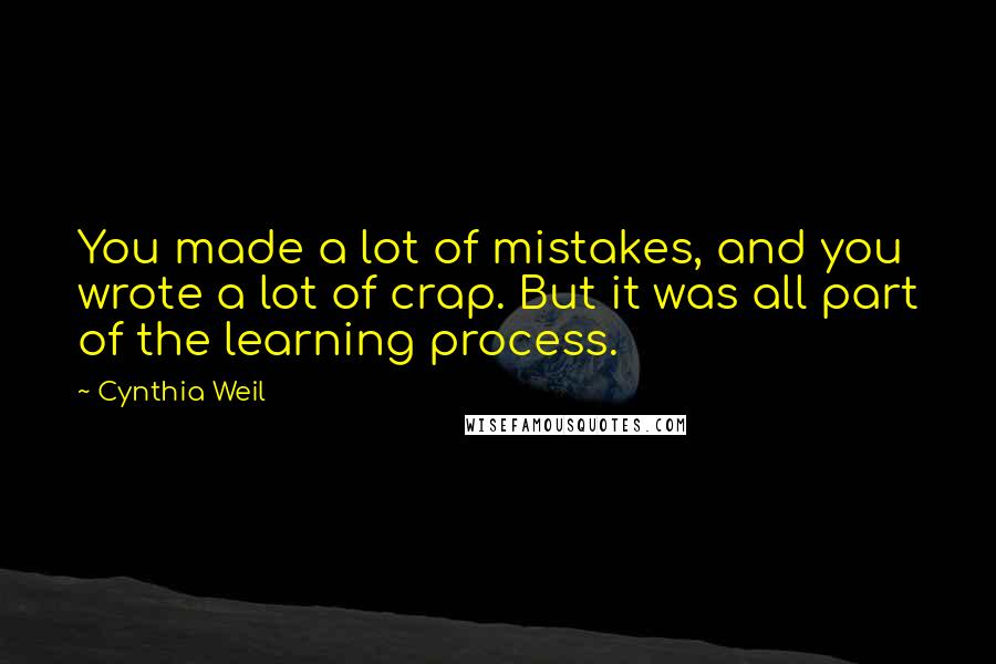 Cynthia Weil Quotes: You made a lot of mistakes, and you wrote a lot of crap. But it was all part of the learning process.