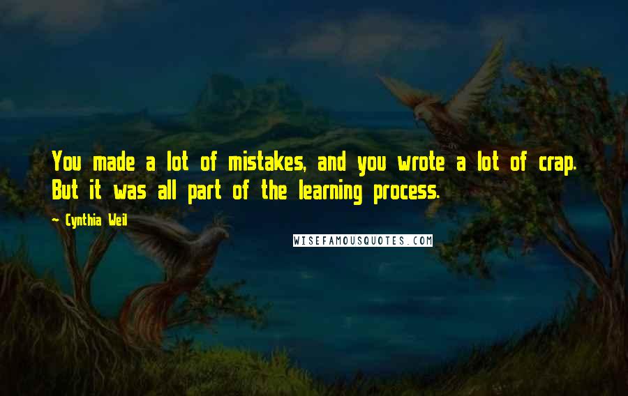 Cynthia Weil Quotes: You made a lot of mistakes, and you wrote a lot of crap. But it was all part of the learning process.