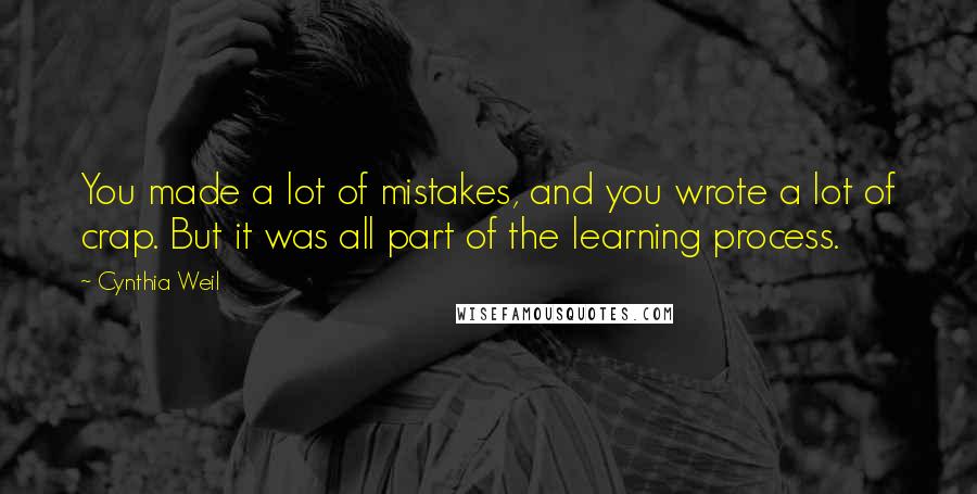 Cynthia Weil Quotes: You made a lot of mistakes, and you wrote a lot of crap. But it was all part of the learning process.