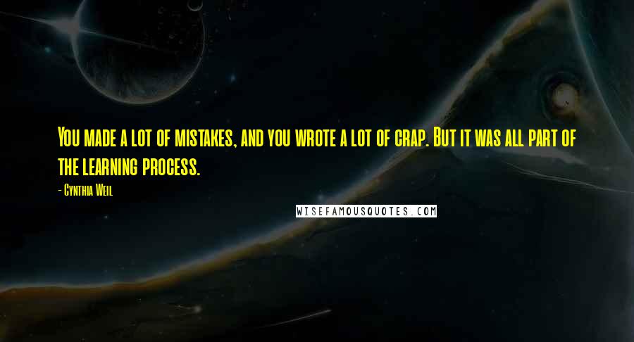 Cynthia Weil Quotes: You made a lot of mistakes, and you wrote a lot of crap. But it was all part of the learning process.