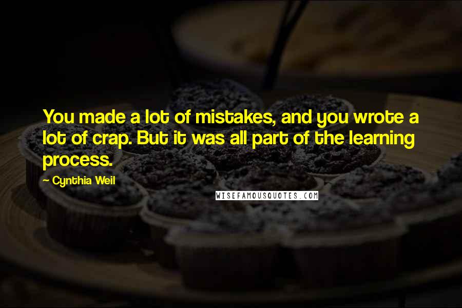 Cynthia Weil Quotes: You made a lot of mistakes, and you wrote a lot of crap. But it was all part of the learning process.