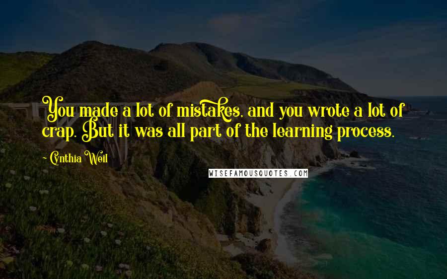 Cynthia Weil Quotes: You made a lot of mistakes, and you wrote a lot of crap. But it was all part of the learning process.