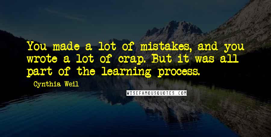 Cynthia Weil Quotes: You made a lot of mistakes, and you wrote a lot of crap. But it was all part of the learning process.