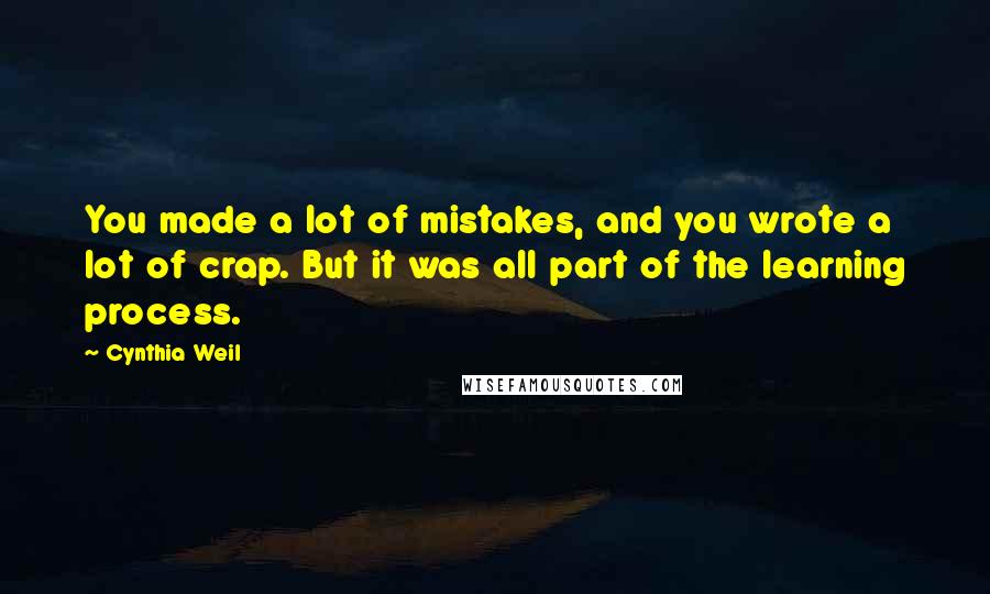 Cynthia Weil Quotes: You made a lot of mistakes, and you wrote a lot of crap. But it was all part of the learning process.