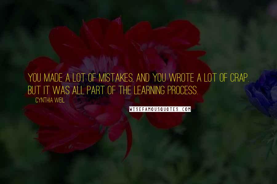 Cynthia Weil Quotes: You made a lot of mistakes, and you wrote a lot of crap. But it was all part of the learning process.