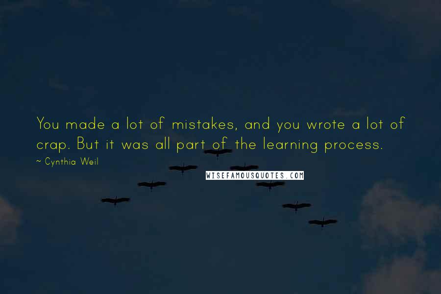 Cynthia Weil Quotes: You made a lot of mistakes, and you wrote a lot of crap. But it was all part of the learning process.