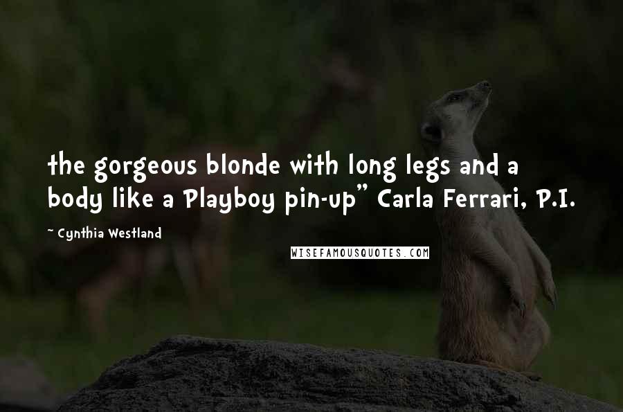 Cynthia Westland Quotes: the gorgeous blonde with long legs and a body like a Playboy pin-up" Carla Ferrari, P.I.