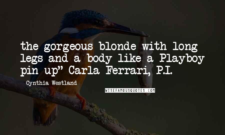 Cynthia Westland Quotes: the gorgeous blonde with long legs and a body like a Playboy pin-up" Carla Ferrari, P.I.