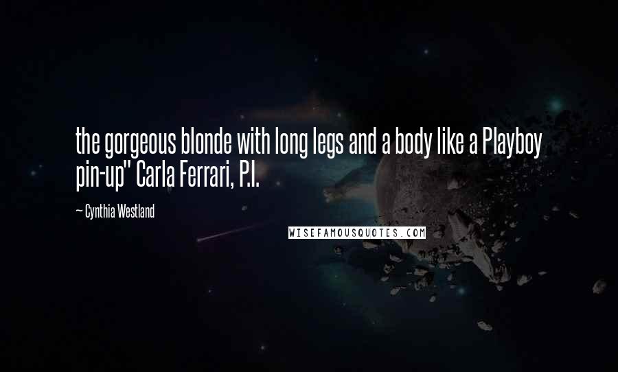 Cynthia Westland Quotes: the gorgeous blonde with long legs and a body like a Playboy pin-up" Carla Ferrari, P.I.