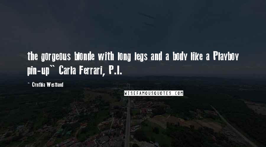 Cynthia Westland Quotes: the gorgeous blonde with long legs and a body like a Playboy pin-up" Carla Ferrari, P.I.