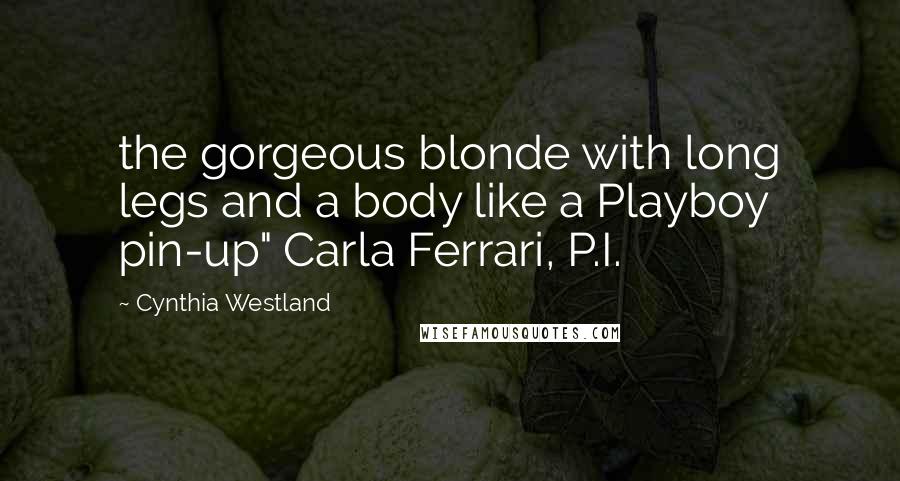 Cynthia Westland Quotes: the gorgeous blonde with long legs and a body like a Playboy pin-up" Carla Ferrari, P.I.