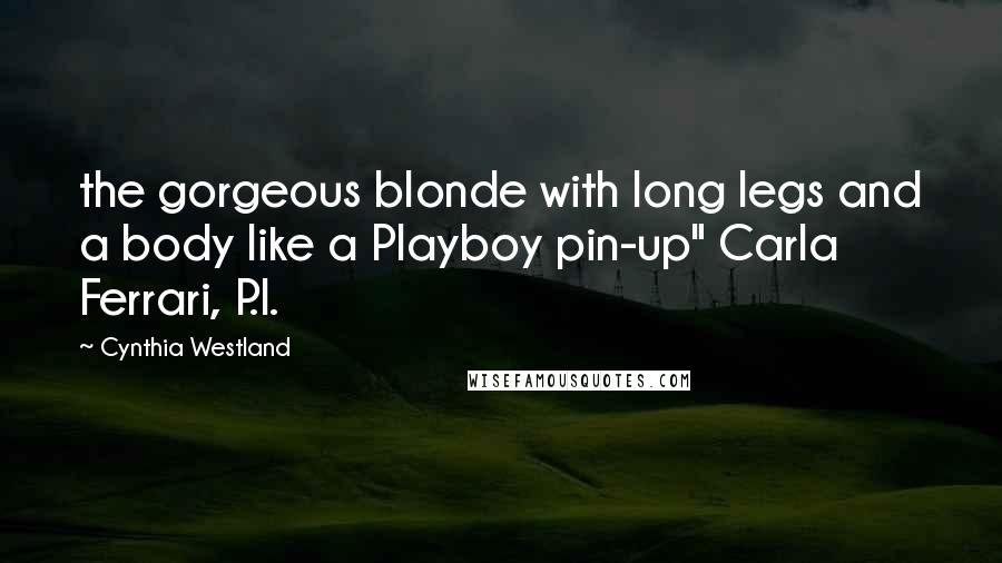 Cynthia Westland Quotes: the gorgeous blonde with long legs and a body like a Playboy pin-up" Carla Ferrari, P.I.