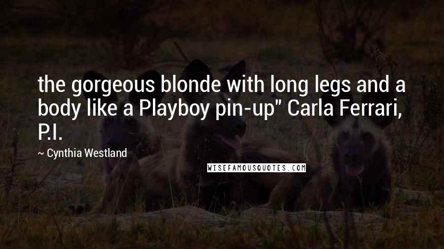 Cynthia Westland Quotes: the gorgeous blonde with long legs and a body like a Playboy pin-up" Carla Ferrari, P.I.