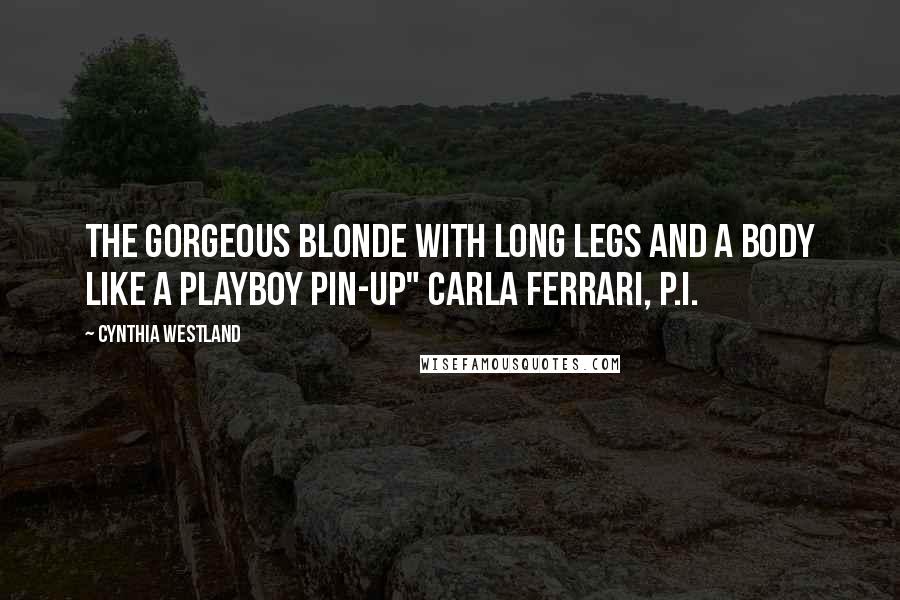 Cynthia Westland Quotes: the gorgeous blonde with long legs and a body like a Playboy pin-up" Carla Ferrari, P.I.