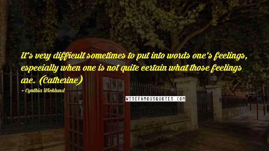 Cynthia Wicklund Quotes: It's very difficult sometimes to put into words one's feelings, especially when one is not quite certain what those feelings are. (Catherine)