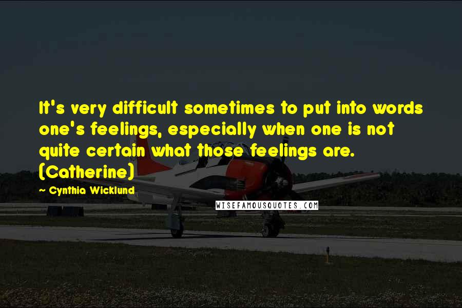 Cynthia Wicklund Quotes: It's very difficult sometimes to put into words one's feelings, especially when one is not quite certain what those feelings are. (Catherine)