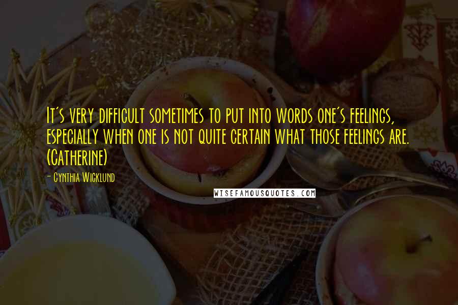 Cynthia Wicklund Quotes: It's very difficult sometimes to put into words one's feelings, especially when one is not quite certain what those feelings are. (Catherine)
