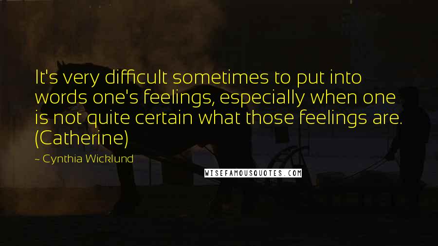 Cynthia Wicklund Quotes: It's very difficult sometimes to put into words one's feelings, especially when one is not quite certain what those feelings are. (Catherine)