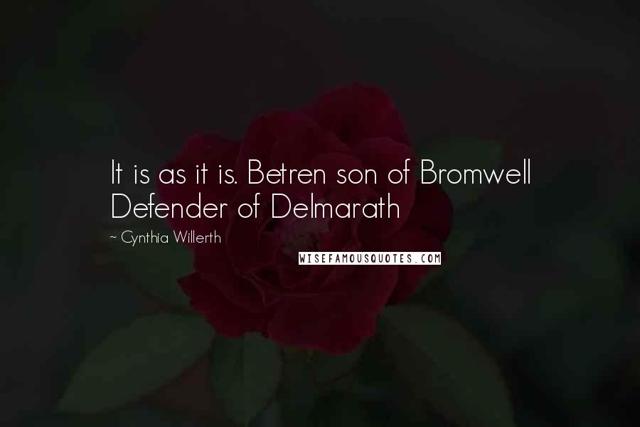 Cynthia Willerth Quotes: It is as it is. Betren son of Bromwell Defender of Delmarath