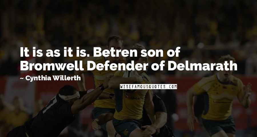 Cynthia Willerth Quotes: It is as it is. Betren son of Bromwell Defender of Delmarath