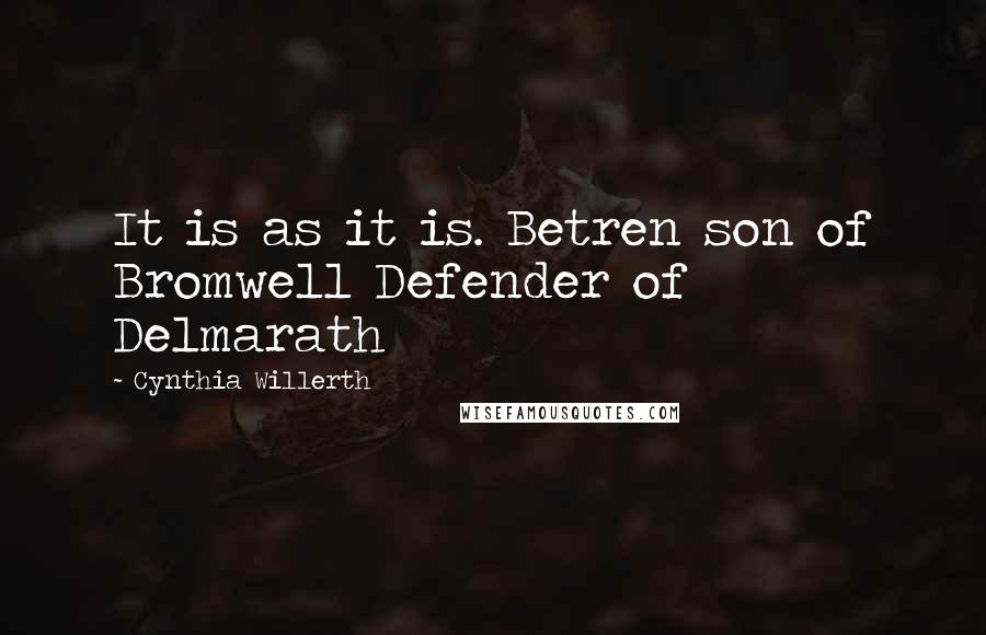 Cynthia Willerth Quotes: It is as it is. Betren son of Bromwell Defender of Delmarath