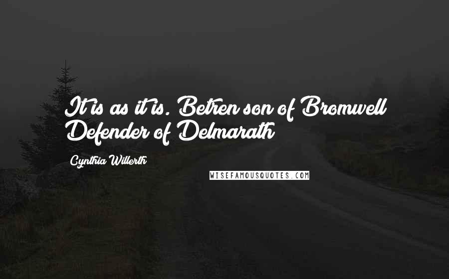 Cynthia Willerth Quotes: It is as it is. Betren son of Bromwell Defender of Delmarath