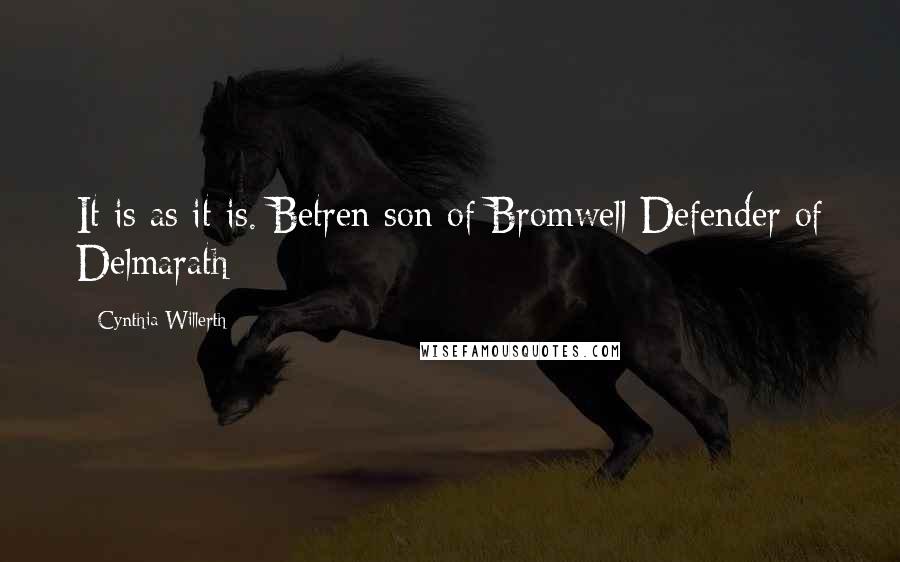 Cynthia Willerth Quotes: It is as it is. Betren son of Bromwell Defender of Delmarath