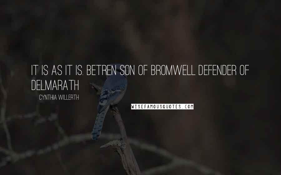 Cynthia Willerth Quotes: It is as it is. Betren son of Bromwell Defender of Delmarath