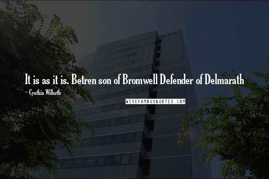 Cynthia Willerth Quotes: It is as it is. Betren son of Bromwell Defender of Delmarath